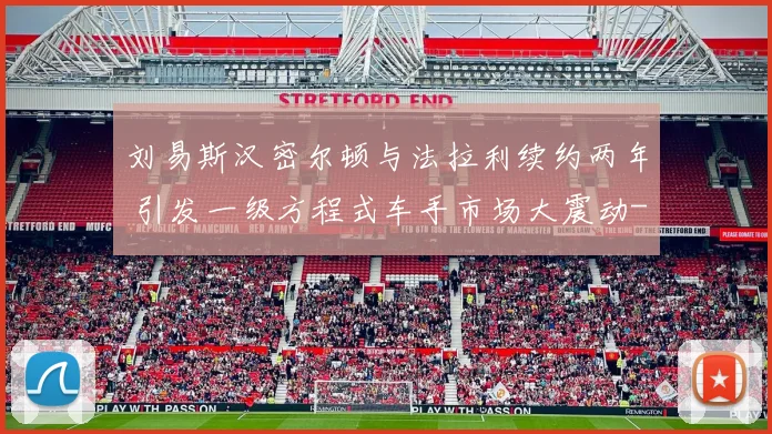 刘易斯汉密尔顿与法拉利续约两年 引发一级方程式车手市场大震动