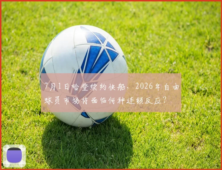 7月1日哈登续约快船，2026年自由球员市场将面临何种连锁反应？