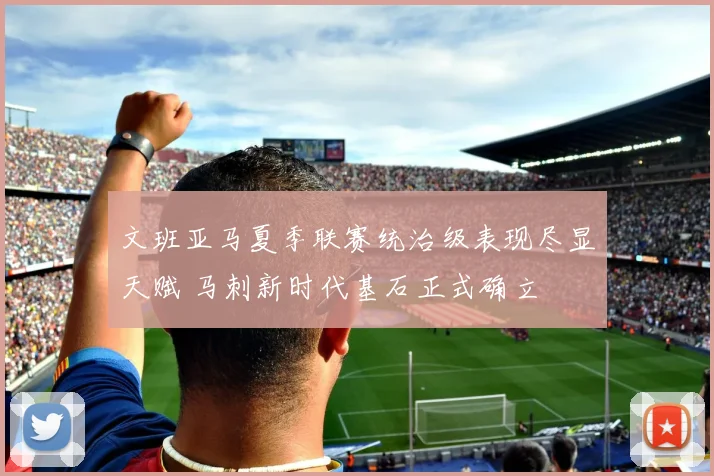 文班亚马夏季联赛统治级表现尽显天赋 马刺新时代基石正式确立